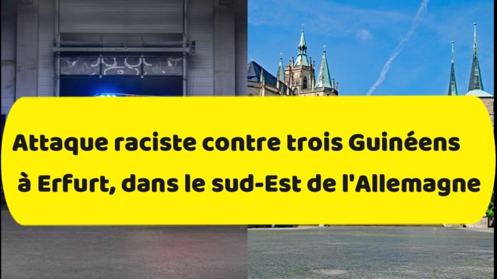Attaque raciste contre trois Guinéens à Erfurt allemagne