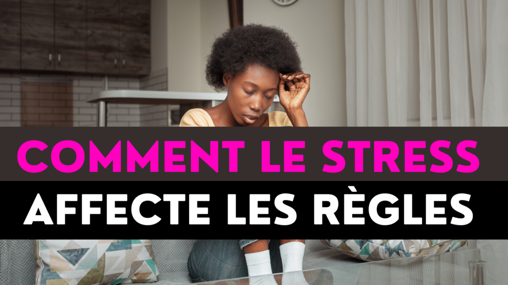 Le stress peut retarder les règles de combien de jours